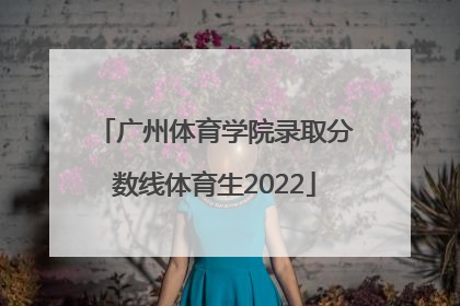 「广州体育学院录取分数线体育生2022」广州体育学院体育单招录取分数线
