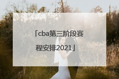 「cba第三阶段赛程安排2021」cba第三阶段赛程安排2021广东