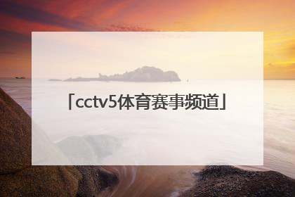 「cctv5体育赛事频道」cctv5体育赛事频道在移动网络电视上是哪个频道